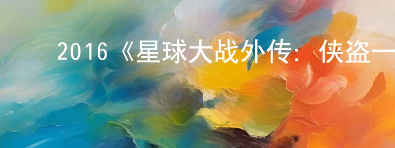 ﻿陈芊里发布﻿2016《星球大战外传：侠盗一号》完整版电影/在线观看/百度云-美剧天堂
